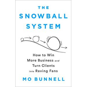 Bunnell, Mo The Snowball System: How to Win More Business and Turn Clients into Raving Fans Bunnell, Mo The Snowball System: How to Win More Business and Turn Clients into Raving Fans