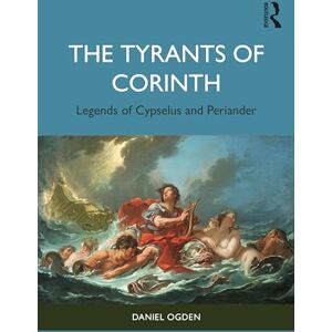 Ogden, Daniel The Tyrants of Corinth: Legends of Cypselus and Periander Ogden, Daniel The Tyrants of Corinth: Legends of Cypselus and Periander