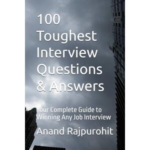 Rajpurohit, Anand 100 Toughest Interview Questions & Answers: Your Complete Guide to Winning Any Job Interview Rajpurohit, Anand 100 Toughest Interview Questions & Answers: Your Complete Guide to Winning Any Job Interview