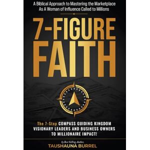 Burrel, Taushauna 7-Figure Faith: A Biblical Guide to Mastering the Marketplace, As a Woman of Influence Called to Millions Burrel, Taushauna 7-Figure Faith: A Biblical Guide to Mastering the Marketplace, As a Woman of Influence Called to Millions