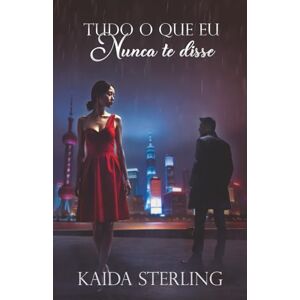 Sterling, Kaida Tudo o que eu não nunca te disse: Às vezes o silêncio machuca mais do que uma palavra cruel. Sterling, Kaida Tudo o que eu não nunca te disse: Às vezes o silêncio machuca mais do que uma palavra cruel.