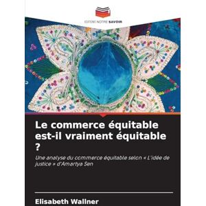 Wallner, Elisabeth Le commerce équitable est-il vraiment équitable ?: Une analyse du commerce équitable selon ' L'idée de justice ' d'Amartya Sen Wallner, Elisabeth Le commerce équitable est-il vraiment équitable ?: Une analyse du commerce équitable selon ' L'idée de justice ' d'Amartya Sen