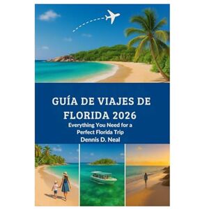Neal, Dennis D. GUÍA DE VIAJES DE FLORIDA 2026: Todo lo que necesitas para un viaje perfecto a Florida Neal, Dennis D. GUÍA DE VIAJES DE FLORIDA 2026: Todo lo que necesitas para un viaje perfecto a Florida