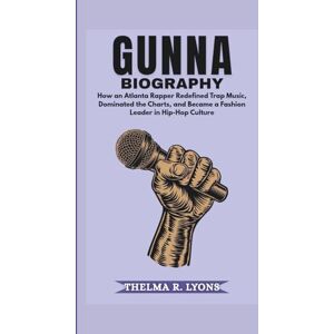 R. Lyons, Thelma GUNNA BIOGRAPHY: How an Atlanta Rapper Redefined Trap Music, Dominated the Charts, and Became a Fashion Leader in Hip-Hop Culture R. Lyons, Thelma GUNNA BIOGRAPHY: How an Atlanta Rapper Redefined Trap Music, Dominated the Charts, and Became a Fashion Leader in Hip-Hop Culture