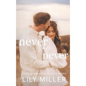 Miller, Lily Never Say Never: A Small Town Frienamies-to-Lovers Romance (Haven Harbor Book 3) Miller, Lily Never Say Never: A Small Town Frienamies-to-Lovers Romance (Haven Harbor Book 3)