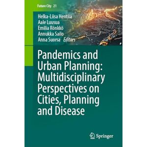 Pandemics and Urban Planning: Multidisciplinary Perspectives on Cities, Planning and Disease: 21 (Future City, 21) Pandemics and Urban Planning: Multidisciplinary Perspectives on Cities, Planning and Disease: 21 (Future City, 21)