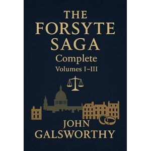 GALSWORTHY, JOHN The Forsyte Saga: Complete Volumes I-III GALSWORTHY, JOHN The Forsyte Saga: Complete Volumes I-III