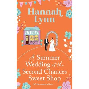 Lynn, Hannah A Summer Wedding at the Second Chances Sweet Shop: A gorgeously feel-good, romantic read from Hannah Lynn (The Holly Berry Sweet Shop Series, 6) Lynn, Hannah A Summer Wedding at the Second Chances Sweet Shop: A gorgeously feel-good, romantic read from Hannah Lynn (The Holly Berry Sweet Shop Series, 6)