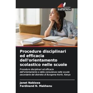 Nabiswa, Janet Procedure disciplinari ed efficacia dell'orientamento scolastico nelle scuole: Procedure disciplinari ed efficacia dell'orientamento e della ... del distretto di Bungoma North, Kenya Nabiswa, Janet Procedure disciplinari ed efficacia dell'orientamento scolastico nelle scuole: Procedure disciplinari ed efficacia dell'orientamento e della ... del distretto di Bungoma North, Kenya
