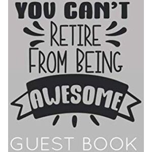 Publishing, Wishing You Can't Retire From Being Awesome: Grey Guest Book for Retirement Party. Funny and original gift for someone who is retiring Publishing, Wishing You Can't Retire From Being Awesome: Grey Guest Book for Retirement Party. Funny and original gift for someone who is retiring