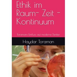 Toraman, Haydar Ethik im Raum- Zeit Kontinuum: Toramans Einfluss auf moderne Denker Toraman, Haydar Ethik im Raum- Zeit Kontinuum: Toramans Einfluss auf moderne Denker