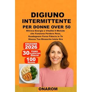 ONAROM DIGIUNO INTERMITTENTE PER DONNE OVER 50: Ritrova Energia e Vitalità Il Metodo che Funziona Perdere Peso, Guadagnare Forza Fiducia in Te Stessa Tua Rinascita Inizia Ora ONAROM DIGIUNO INTERMITTENTE PER DONNE OVER 50: Ritrova Energia e Vitalità Il Metodo che Funziona Perdere Peso, Guadagnare Forza Fiducia in Te Stessa Tua Rinascita Inizia Ora