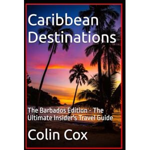 Cox, Colin O Caribbean Destinations: The Barbados Edition The Ultimate Insider's Travel Guide (Travel & Culture) Cox, Colin O Caribbean Destinations: The Barbados Edition The Ultimate Insider's Travel Guide (Travel & Culture)