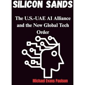 Paulson, Michael Evans Silicon Sands: The U.S.-UAE AI Alliance and the New Global Tech Order Paulson, Michael Evans Silicon Sands: The U.S.-UAE AI Alliance and the New Global Tech Order