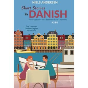 Andersen, Niels Short Stories in Danish for Beginners and Intermediate Learners: A2-B1, Dual Language Danish-English Parallel Text Andersen, Niels Short Stories in Danish for Beginners and Intermediate Learners: A2-B1, Dual Language Danish-English Parallel Text