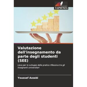 Azzabi, Youssef Valutazione dell'insegnamento da parte degli studenti (SEE): Leva per lo sviluppo della pratica riflessiva tra gli insegnanti universitari Azzabi, Youssef Valutazione dell'insegnamento da parte degli studenti (SEE): Leva per lo sviluppo della pratica riflessiva tra gli insegnanti universitari