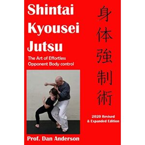 Anderson, Dan Kyousei Shintai Jutsu: The Art of Effortless Opponent Body Management 2020 Edition Revised & Expanded Anderson, Dan Kyousei Shintai Jutsu: The Art of Effortless Opponent Body Management 2020 Edition Revised & Expanded