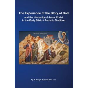 Bussard, R. Joseph The Experience of the Glory of God: And the Humanity of Jesus Christ in the Early Biblio / Patristic Tradition (Orthodox Patristic Anthropology) Bussard, R. Joseph The Experience of the Glory of God: And the Humanity of Jesus Christ in the Early Biblio / Patristic Tradition (Orthodox Patristic Anthropology)