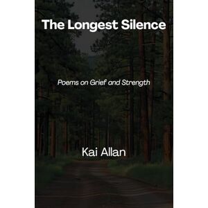 Allan, Kai The Longest Silence: Poems on Grief and Strength Allan, Kai The Longest Silence: Poems on Grief and Strength
