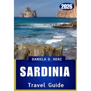 Herz, Daniela D. SARDINIA TRAVEL GUIDE 2026: The Island of Endless Adventures and Mediterranean Mystique Herz, Daniela D. SARDINIA TRAVEL GUIDE 2026: The Island of Endless Adventures and Mediterranean Mystique