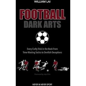 Lai, William Football Dark Arts:: Every Crafty Trick in the Book from Time-Wasting Tactics to Devilish Deceptions Lai, William Football Dark Arts:: Every Crafty Trick in the Book from Time-Wasting Tactics to Devilish Deceptions