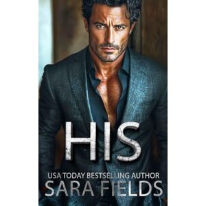 Fields, Sara His: A Dark Mafia Billionaire Romance: 2 (The Godfathers) Fields, Sara His: A Dark Mafia Billionaire Romance: 2 (The Godfathers)