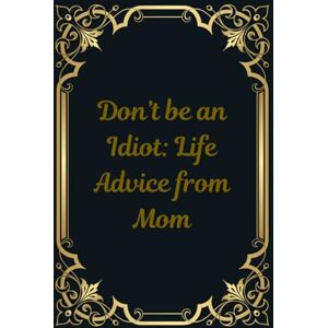 Nicholson, Melissa Don't be an Idiot:: Life Advice from Mom Nicholson, Melissa Don't be an Idiot:: Life Advice from Mom