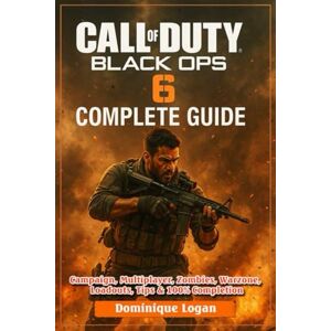 Dominique Logan Call of Duty: Black Ops 6 Complete Game Guide: Campaign, Multiplayer, Zombies, Warzone, Loadouts, Tips & 100% Completion Dominique Logan Call of Duty: Black Ops 6 Complete Game Guide: Campaign, Multiplayer, Zombies, Warzone, Loadouts, Tips & 100% Completion