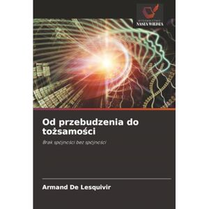 De Lesquivir, Armand Od przebudzenia do tożsamości: Brak spójności bez spójności: Brak spójno¿ci bez spójno¿ci De Lesquivir, Armand Od przebudzenia do tożsamości: Brak spójności bez spójności: Brak spójno¿ci bez spójno¿ci