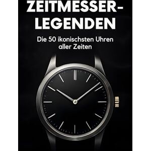Fischer, Lucas Zeitmesser-Legenden: Die 50 ikonischsten Uhren aller Zeiten Fischer, Lucas Zeitmesser-Legenden: Die 50 ikonischsten Uhren aller Zeiten
