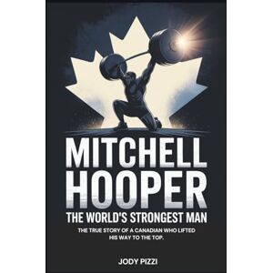 Pizzi, Jody MITCHELL HOOPER: The World’s Strongest Man: The True Story of a Canadian Who Lifted His Way to the Top.(Biography for Kids) Pizzi, Jody MITCHELL HOOPER: The World’s Strongest Man: The True Story of a Canadian Who Lifted His Way to the Top.(Biography for Kids)