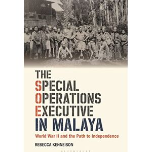 Kenneison, Rebecca Special Operations Executive in Malaya, The: World War II and the Path to Independence Kenneison, Rebecca Special Operations Executive in Malaya, The: World War II and the Path to Independence