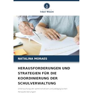 MORAES, NATALINA HERAUSFORDERUNGEN UND STRATEGIEN FÜR DIE KOORDINIERUNG DER SCHULVERWALTUNG: Untersuchung der administrativen und pädagogischen Herausforderungen MORAES, NATALINA HERAUSFORDERUNGEN UND STRATEGIEN FÜR DIE KOORDINIERUNG DER SCHULVERWALTUNG: Untersuchung der administrativen und pädagogischen Herausforderungen