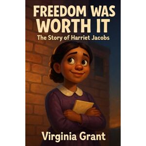 Grant, Virginia Freedom Was Worth It: The Story of Harriet Jacobs (Biographies Just For Kids) Grant, Virginia Freedom Was Worth It: The Story of Harriet Jacobs (Biographies Just For Kids)