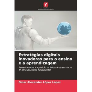 López López, Omar Alexander Estratégias digitais inovadoras para o ensino e a aprendizagem: Pesquisa sobre a aquisição da leitura e da escrita na 1ª série do ensino fundamental. López López, Omar Alexander Estratégias digitais inovadoras para o ensino e a aprendizagem: Pesquisa sobre a aquisição da leitura e da escrita na 1ª série do ensino fundamental.