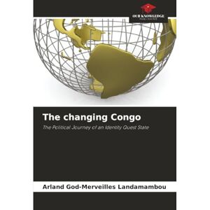 Landamambou, Arland God-Merveilles The changing Congo: The Political Journey of an Identity Quest State Landamambou, Arland God-Merveilles The changing Congo: The Political Journey of an Identity Quest State