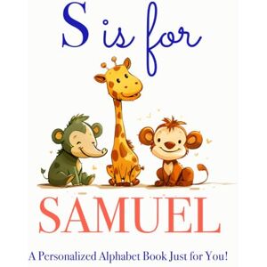 Press, LBB S is for Samuel: A Personalized Alphabet Book Just for You! Press, LBB S is for Samuel: A Personalized Alphabet Book Just for You!