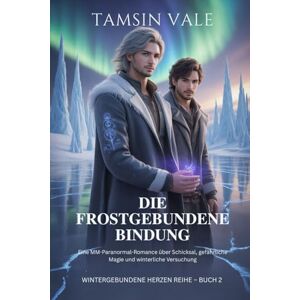 Vale, Tamsin Die Frostgebundene Bindung: Eine MM-Paranormal-Romance über Schicksal, gefährliche Magie und winterliche Versuchung: 2 (Wintergebundene Herzen Reihe: ... voller Schnee, Geister und verbotener Magie) Vale, Tamsin Die Frostgebundene Bindung: Eine MM-Paranormal-Romance über Schicksal, gefährliche Magie und winterliche Versuchung: 2 (Wintergebundene Herzen Reihe: ... voller Schnee, Geister und verbotener Magie)