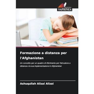 Alizai, Ashuqullah Alizai Formazione a distanza per l'Afghanistan: Un concetto per un quadro di riferimento per l'istruzione a distanza e la sua implementazione in Afghanistan Alizai, Ashuqullah Alizai Formazione a distanza per l'Afghanistan: Un concetto per un quadro di riferimento per l'istruzione a distanza e la sua implementazione in Afghanistan