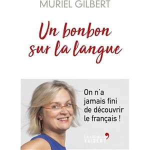 Gilbert, Muriel Bonbon Sur la Langue (Un) (La Librairie Vuibert): On n’a jamais fini de découvrir le français ! Gilbert, Muriel Bonbon Sur la Langue (Un) (La Librairie Vuibert): On n’a jamais fini de découvrir le français !