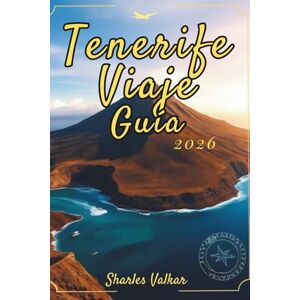Valkar, Sharles GUÍA DE VIAJES DE TENERIFE 2026: Experimente la magia de los volcanes y las playas Valkar, Sharles GUÍA DE VIAJES DE TENERIFE 2026: Experimente la magia de los volcanes y las playas