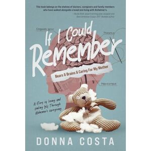 Costa, Donna If I Could Remember: Bears & Brains & Caring For My Mother Costa, Donna If I Could Remember: Bears & Brains & Caring For My Mother