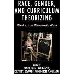 Lexington Books Race, Gender, and Curriculum Theorizing: Working in Womanish Ways (Race and Education in the Twenty-First Century) Lexington Books Race, Gender, and Curriculum Theorizing: Working in Womanish Ways (Race and Education in the Twenty-First Century)