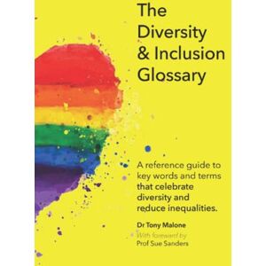 Malone, Tony The Diversity & Inclusion Glossary: A reference guide to key words that celebrate diversity and reduce inequalities. Malone, Tony The Diversity & Inclusion Glossary: A reference guide to key words that celebrate diversity and reduce inequalities.