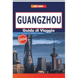 Braun Guangzhou Guida Di Viaggio 2026: Paesaggi urbani, parchi storici, cucina locale e quartieri culturali nel sud-est della Cina Braun Guangzhou Guida Di Viaggio 2026: Paesaggi urbani, parchi storici, cucina locale e quartieri culturali nel sud-est della Cina