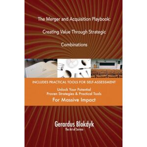 Gerardus Blokdyk - The Art of Service The Merger and Acquisition Playbook: Creating Value Through Strategic Combinations Gerardus Blokdyk - The Art of Service The Merger and Acquisition Playbook: Creating Value Through Strategic Combinations