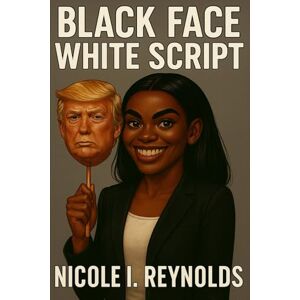 Reynolds, Nicole I. Black Face, White Script: A Political Performance Reynolds, Nicole I. Black Face, White Script: A Political Performance