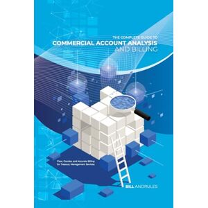 Andrules, Bill The Complete Guide to Commercial Account Analysis AND Billing: Clear, Concise, and Accurate Billing for Treasury Management Services Andrules, Bill The Complete Guide to Commercial Account Analysis AND Billing: Clear, Concise, and Accurate Billing for Treasury Management Services