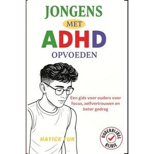 Tuk, Hatice Jongens met ADHD opvoeden: Een gids voor ouders voor focus, zelfvertrouwen en beter gedrag Tuk, Hatice Jongens met ADHD opvoeden: Een gids voor ouders voor focus, zelfvertrouwen en beter gedrag