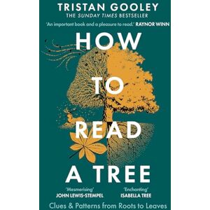 Gooley, Tristan How to Read a Tree: A must-have for all nature lovers perfect reading for your winter adventures Gooley, Tristan How to Read a Tree: A must-have for all nature lovers perfect reading for your winter adventures